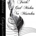 Have Faith!  God Makes No Mistakes